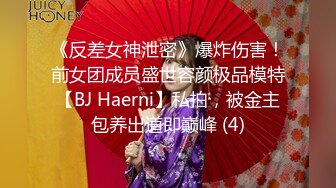 《反差女神泄密》爆炸伤害！前女团成员盛世容颜极品模特【BJ Haerni】私拍，被金主包养出道即巅峰 (4)