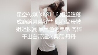 星空传媒 XK8116 姐姐堕落成瘾给弟弟狂艹 偏心父母被姐姐报复 黑丝色诱弟弟 肉棒干出白带淫穴典范 丹丹