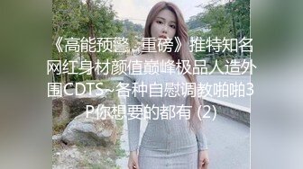 《高能预警✅重磅》推特知名网红身材颜值巅峰极品人造外围CDTS~各种自慰调教啪啪3P你想要的都有 (2)