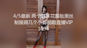 4/5最新 两个姐妹花露脸黑丝制服跟几个小哥啪啪直播VIP1196