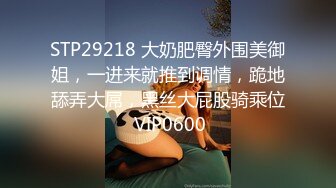 STP29218 大奶肥臀外围美御姐，一进来就推到调情，跪地舔弄大屌，黑丝大屁股骑乘位 VIP0600