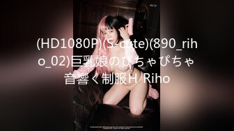 (HD1080P)(S-cute)(890_riho_02)巨乳娘のぴちゃぴちゃ音響く制服Ｈ Riho