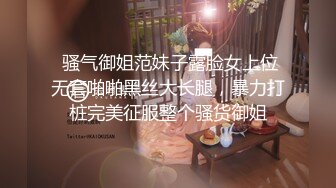  骚气御姐范妹子露脸女上位无套啪啪黑丝大长腿，暴力打桩完美征服整个骚货御姐