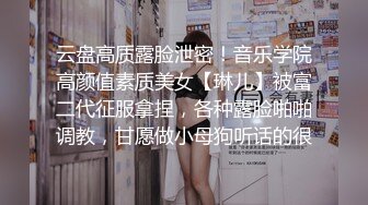 云盘高质露脸泄密！音乐学院高颜值素质美女【琳儿】被富二代征服拿捏，各种露脸啪啪调教，甘愿做小母狗听话的很