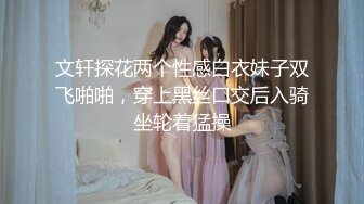 文轩探花两个性感白衣妹子双飞啪啪，穿上黑丝口交后入骑坐轮着猛操