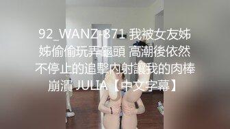 92_WANZ-871 我被女友姊姊偷偷玩弄龜頭 高潮後依然不停止的追擊內射讓我的肉棒崩潰 JULIA【中文字幕】