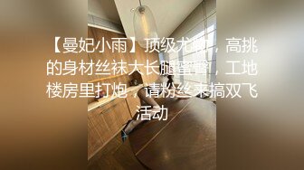  南宁表妹 凌晨5点的一场 姨妈来了不给操 只能靠小P孩他们表演了 奋力内射