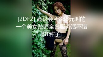 [2DF2] 高级会所888元叫的一个美女技师全套服务活不错[BT种子]