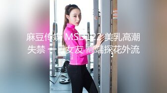 麻豆传媒 MSD122 美乳高潮失禁 一日女友 高端探花外流