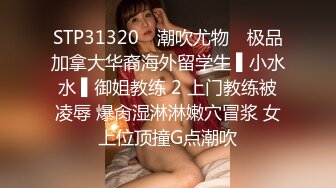 STP31320 ✿潮吹尤物✿ 极品加拿大华裔海外留学生 ▌小水水 ▌御姐教练 2 上门教练被凌辱 爆肏湿淋淋嫩穴冒浆 女上位顶撞G点潮吹