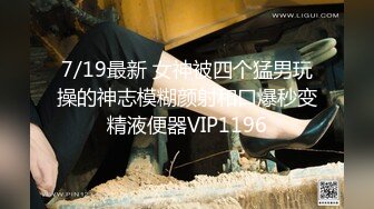 7/19最新 女神被四个猛男玩操的神志模糊颜射和口爆秒变精液便器VIP1196