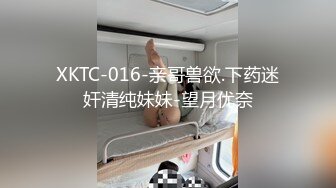 XKTC-016-亲哥兽欲.下药迷奸清纯妹妹-望月优奈