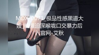 MDX-0071_极品性感黑道大嫂_被强迫深喉咙口交暴力后入官网-艾秋