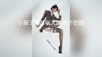 小舅子深喉粗大屌,被干的嗷嗷叫