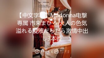 【中文字幕】Madonna电撃専属 市来まひろ 大人の色気溢れる爱液だらだら激情中出し3本番