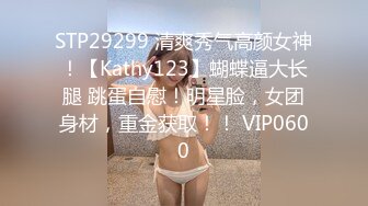 STP29299 清爽秀气高颜女神！【Kathy123】蝴蝶逼大长腿 跳蛋自慰！明星脸，女团身材，重金获取！！ VIP0600