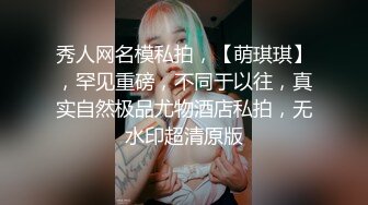 秀人网名模私拍，【萌琪琪】，罕见重磅，不同于以往，真实自然极品尤物酒店私拍，无水印超清原版