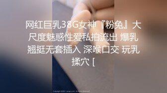 网红巨乳38G女神『粉兔』大尺度魅惑性爱私拍流出 爆乳翘挺无套插入 深喉口交 玩乳揉穴 [