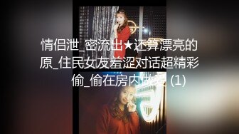 情侣泄_密流出★还算漂亮的原_住民女友羞涩对话超精彩❤️偷_偷在房内做爱 (1)