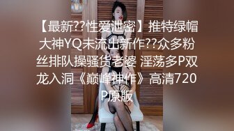 【最新??性爱泄密】推特绿帽大神YQ未流出新作??众多粉丝排队操骚货老婆 淫荡多P双龙入洞《巅峰神作》高清720P原版