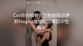 Cos签约模特百万粉丝极品萝莉Nagisa魔物喵放课后の性趣事