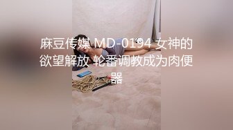 麻豆传媒 MD-0194 女神的欲望解放 轮番调教成为肉便器