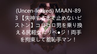 (Uncen-leaked) MAAN-893 【失神するまで止めないピストン】コロコロ男を乗り換える尻軽女にリベ●ジ！両手を拘束して羞恥手マン！