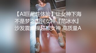 【AI巨星性体验】让女神下海不是梦之国民女神『范冰水』沙发震爆操超颜女神 高质量AI