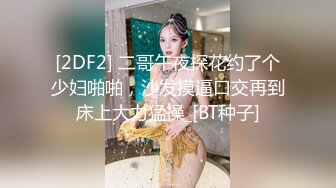 [2DF2] 二哥午夜探花约了个少妇啪啪，沙发摸逼口交再到床上大力猛操_[BT种子]