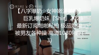 【八字爆奶☆女神嫩逼美鲍】♡♥巨乳爆奶妹『Shir』2023最新订阅啪啪私拍 极品炮架被男友各种操 高清1080P版 (3)