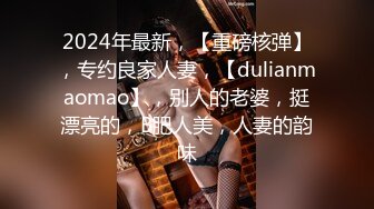 2024年最新，【重磅核弹】，专约良家人妻，【dulianmaomao】，别人的老婆，挺漂亮的，B肥人美，人妻的韵味