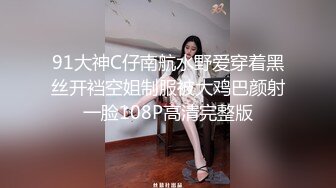 91大神C仔南航水野爱穿着黑丝开裆空姐制服被大鸡巴颜射一脸108P高清完整版