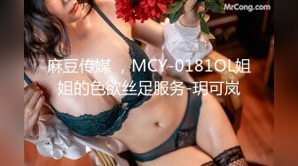 麻豆传媒 ，MCY-0181OL姐姐的色欲丝足服务-玥可岚