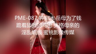 PME-087 钟宛冰 岳母为了钱跪着舔我的鸡巴 失格母亲的淫乱底线 蜜桃影像传媒