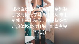 秘秘强烈推荐！高颜芭蕾舞姬顶级身材一字马舞蹈系女神【胡桃夹子】私作，裸舞紫薇高难度体操姿势打炮，简直爽爆了 (15)