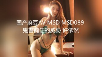 国产麻豆AV MSD MSD089 鬼畜前任的威胁 许依然