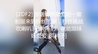 [2DF2] 穿著粉丝最爱的一套制服来到粉丝的家，粉丝挑战吹喇叭3分钟不射，就能跟妹妹爱爱[BT种子]