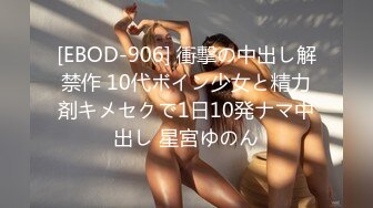 [EBOD-906] 衝撃の中出し解禁作 10代ボイン少女と精力剤キメセクで1日10発ナマ中出し 星宮ゆのん