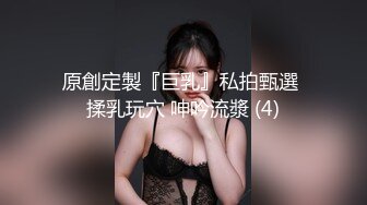 原創定製『巨乳』私拍甄選 揉乳玩穴 呻吟流漿 (4)