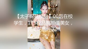 【太子探花极品】00后在校学生，175极品高颜值美女，完美花瓶纯天然