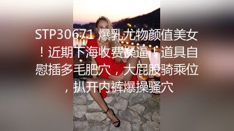 STP30671 爆乳尤物颜值美女！近期下海收费操逼！道具自慰插多毛肥穴，大屁股骑乘位，扒开内裤爆操骚穴