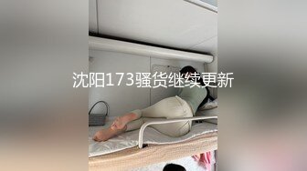 沈阳173骚货继续更新