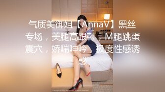 气质美御姐【AnnaV】黑丝专场，美腿高跟鞋，M腿跳蛋震穴，娇喘呻吟，极度性感诱惑