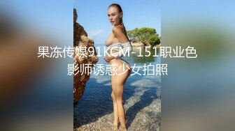 果冻传媒91KCM-151职业色影师诱惑少女拍照