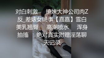 对白刺激☀️撩妹大神公司肉Z反_差婊女同事【嘉嘉】雪白美乳翘臀☀️高潮喷水☀️浑身抽搐☀️绝对真实附赠淫荡聊天记录