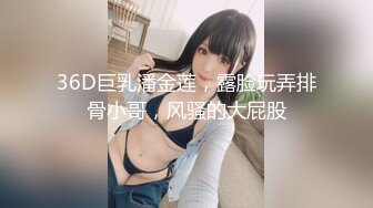 36D巨乳潘金莲，露脸玩弄排骨小哥，风骚的大屁股