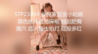 STP23894 操良家短发小姑娘 黑色丝袜跪地深喉 翘起肥臀摸穴 后入撞击拍打 屁股多红了