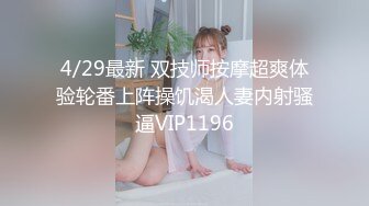 4/29最新 双技师按摩超爽体验轮番上阵操饥渴人妻内射骚逼VIP1196