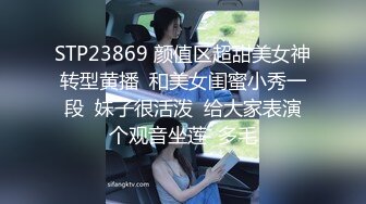 STP23869 颜值区超甜美女神转型黄播  和美女闺蜜小秀一段  妹子很活泼  给大家表演个观音坐莲  多毛