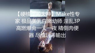 【硬核淫啪大神】Make性专家 极品美乳白嫩幼师 淫乱3P高燃爆肏一天一夜 精侧肉便器 尽情玩弄输出